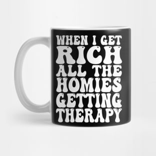 When I Get Rich All the Homies Getting Therapy Mug